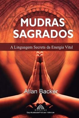 Mudras Sagrados: A Linguagem Secreta da Energia Vital - Allan Backer - cover