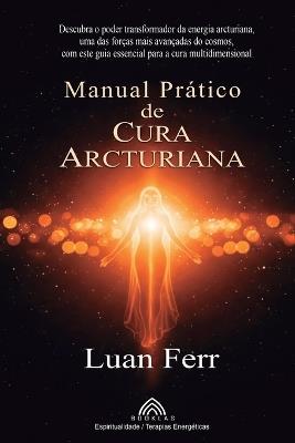 Manual Prático de Cura Arcturiana - Luan Ferr - cover