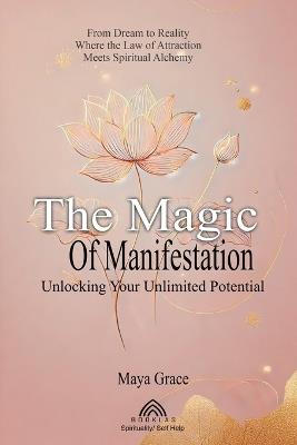 The Magic of the Manifestation: Unlocking Your Unlimited Potential - Maya Grace - cover