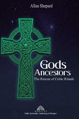 Gods Ancestors: The Rescue of Celtic Rituals - Shepard - cover