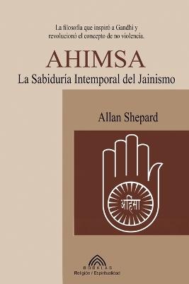 Ahimsa: La Sabiduría Atemporal del Jainismo - Allan Shepard - cover