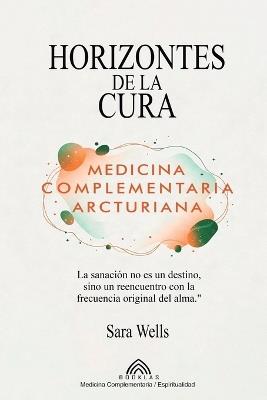 Horizontes de la Cura: Medicina Complementaria Arcturiana - - Sara Wells - cover