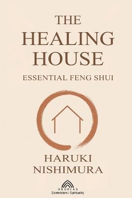 The Healing House: Essential Feng Shui - Haruki Nishimura - cover