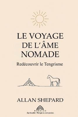Le Voyage de l'Âme Nomade: Redécouvrir le Tengrisme - Allan Shepard - cover