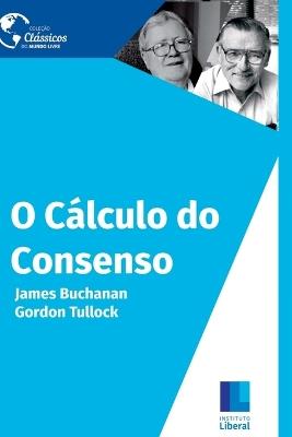 O C?lculo Do Consenso - Tullock Gordon - cover