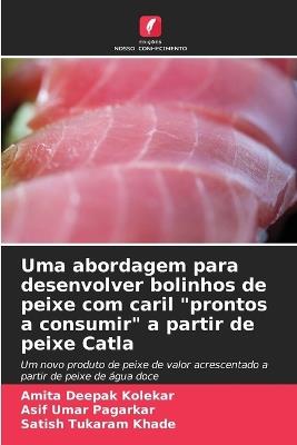 Uma abordagem para desenvolver bolinhos de peixe com caril "prontos a consumir" a partir de peixe Catla - Amita Deepak Kolekar,Asif Umar Pagarkar,Satish Tukaram Khade - cover