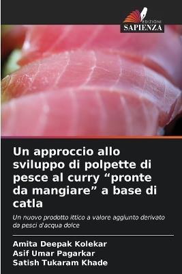Un approccio allo sviluppo di polpette di pesce al curry "pronte da mangiare" a base di catla - Amita Deepak Kolekar,Asif Umar Pagarkar,Satish Tukaram Khade - cover