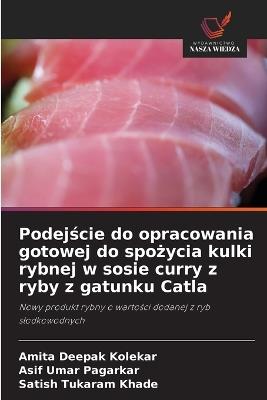 Podejście do opracowania gotowej do spożycia kulki rybnej w sosie curry z ryby z gatunku Catla - Amita Deepak Kolekar,Asif Umar Pagarkar,Satish Tukaram Khade - cover