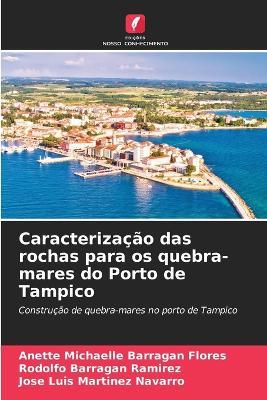 Caracterização das rochas para os quebra-mares do Porto de Tampico - Anette Michaelle Barragan Flores,Rodolfo Barragan Ramirez,Jose Luis Martinez Navarro - cover