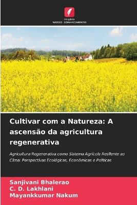 Cultivar com a Natureza: A ascensão da agricultura regenerativa - Sanjivani Bhalerao,C D Lakhlani,Mayankkumar Nakum - cover