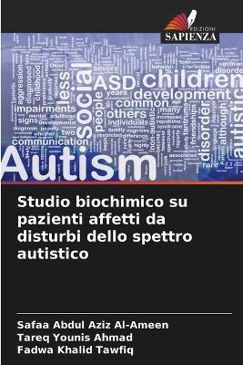 Studio biochimico su pazienti affetti da disturbi dello spettro autistico - Safaa Abdul Aziz Al-Ameen,Tareq Younis Ahmad,Fadwa Khalid Tawfiq - cover