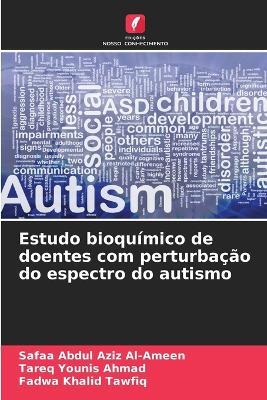 Estudo bioquímico de doentes com perturbação do espectro do autismo - Safaa Abdul Aziz Al-Ameen,Tareq Younis Ahmad,Fadwa Khalid Tawfiq - cover