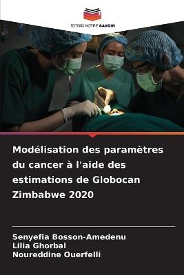 Modélisation des paramètres du cancer à l'aide des estimations de Globocan Zimbabwe 2020 - Senyefia Bosson-Amedenu,Lilia Ghorbal,Noureddine Ouerfelli - cover
