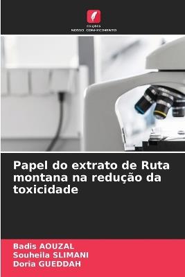 Papel do extrato de Ruta montana na redução da toxicidade - Badis Aouzal,Souheila Slimani,Doria Gueddah - cover