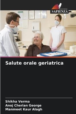 Salute orale geriatrica - Shikha Verma,Anoj Cherian George,Manmeet Kaur Alagh - cover