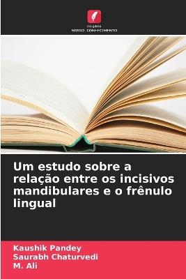 Um estudo sobre a relação entre os incisivos mandibulares e o frênulo lingual - Kaushik Pandey,Saurabh Chaturvedi,M Ali - cover