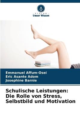 Schulische Leistungen: Die Rolle von Stress, Selbstbild und Motivation - Emmanuel Affum-Osei,Eric Asante Adom,Josephine Barnie - cover