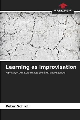 Learning as improvisation - Peter Schroll - cover