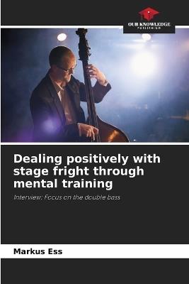Dealing positively with stage fright through mental training - Markus Ess - cover