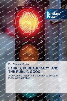 Ethics, Bureaucracy, and the Public Good - Eric Clement Mgalula - cover