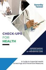 Check-Ups for Health-Understanding the Importance of Preventive Care: A Guide to Essential Health Screenings and Preventive Measures