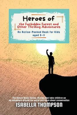 Heroes of the Forbidden Forest and Other Thrilling Adventures: An Action-Packed Book for Kids aged 9-11 - Isabella Thompson - cover
