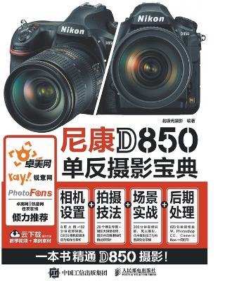 The Nikon D850 Bible: Master Camera Settings + Shooting Techniques + Real-World Scenarios + Post-Processing/尼康D850单反摄影宝典：相机设置+拍摄技法+场景实&#25 - 北极光摄影 　编著 - cover