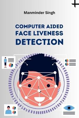 Computer Aided Face Liveness Detection - Manminder Singh - cover