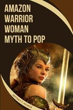 Amazon Warrior Woman: Myth to Pop