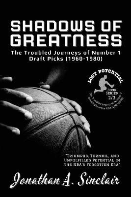 Shadows of Greatness: Triumphs, Turmoil, and Unfulfilled Potential in the NBA's Forgotten Era - Jonathan a Sinclair - cover