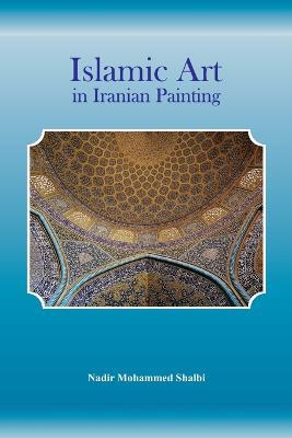Islamic Art in Iranian Painting - Nadir Mohammed Shalbi - cover