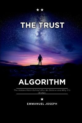 The Trust Algorithm, The Hidden Math Behind Who We Believe and Why It's Broken - Emmanuel Joseph - cover