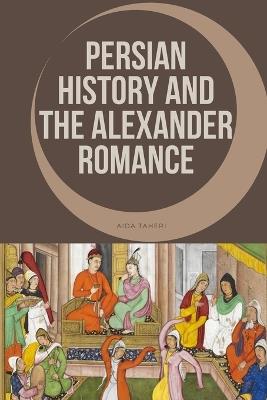 Persian History and the Alexander Romance - Aida Taheri - cover