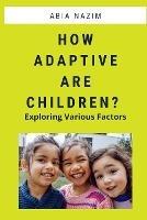 How Adaptive are Children? - Exploring Various Factors - Abia Nazim - cover