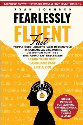 Fearlessly Fluent Fast: 7 Simple Neuro-Linguistic Hacks to Speak Your Foreign Language in 3 Months Use Everyday Activities & Build Fluency Fast Like Children! - Ryan Johnson - cover