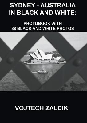 Sydney - Australia in Black and White: Photobook with 88 black and white photos - Vojtech Zalcik - cover