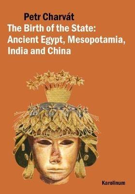 The Birth of the State: Ancient Egypt, Mesopotamia, India and China - Petr Charvat - cover
