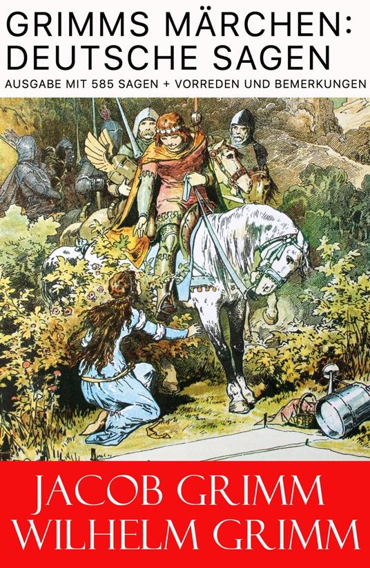 Grimms Märchen: Deutsche Sagen - Ausgabe mit 585 Sagen + Vorreden und Bemerkungen