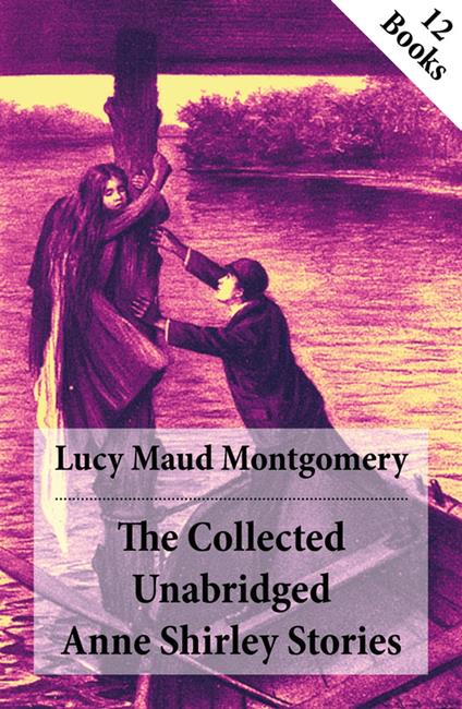 The Collected Unabridged Anne Shirley Stories: 12 Books - Lucy Maud Montgomery - ebook