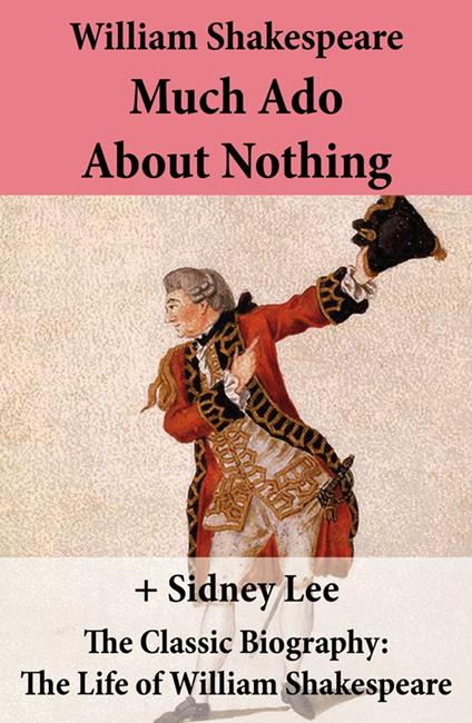 Much Ado About Nothing (The Unabridged Play) + The Classic Biography: The Life of William Shakespeare