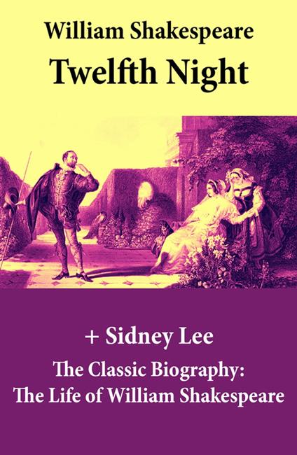 Twelfth Night (The Unabridged Play) + The Classic Biography: The Life of William Shakespeare