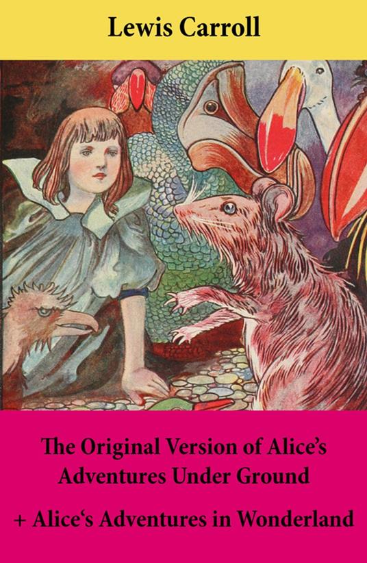 The Original Version of Alice’s Adventures Under Ground + Alice's Adventures in Wonderland - Lewis Carroll,John Sir Tenniel - ebook