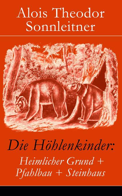 Die Höhlenkinder: Heimlicher Grund + Pfahlbau + Steinhaus - Alois Theodor Sonnleitner - ebook
