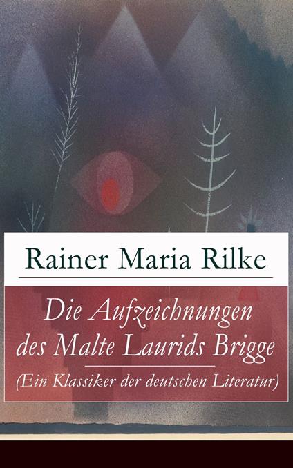 Die Aufzeichnungen des Malte Laurids Brigge (Ein Klassiker der deutschen Literatur)