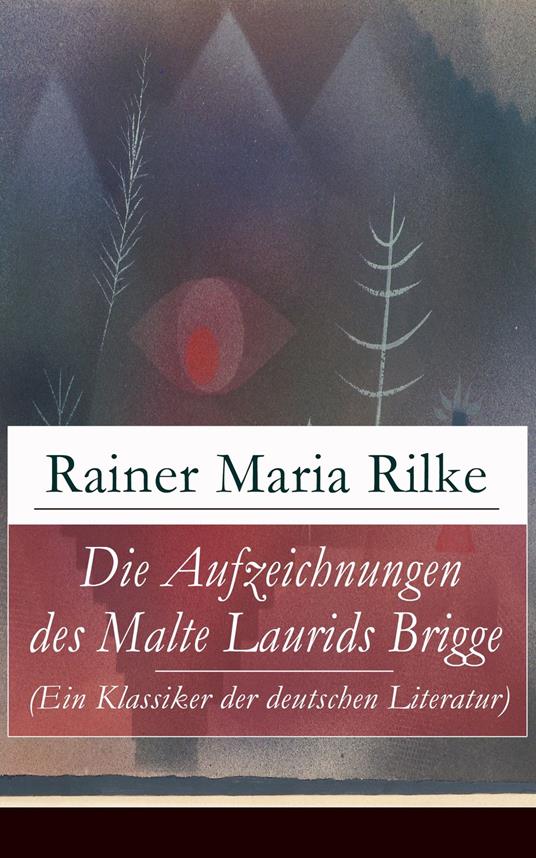 Die Aufzeichnungen des Malte Laurids Brigge (Ein Klassiker der deutschen Literatur)