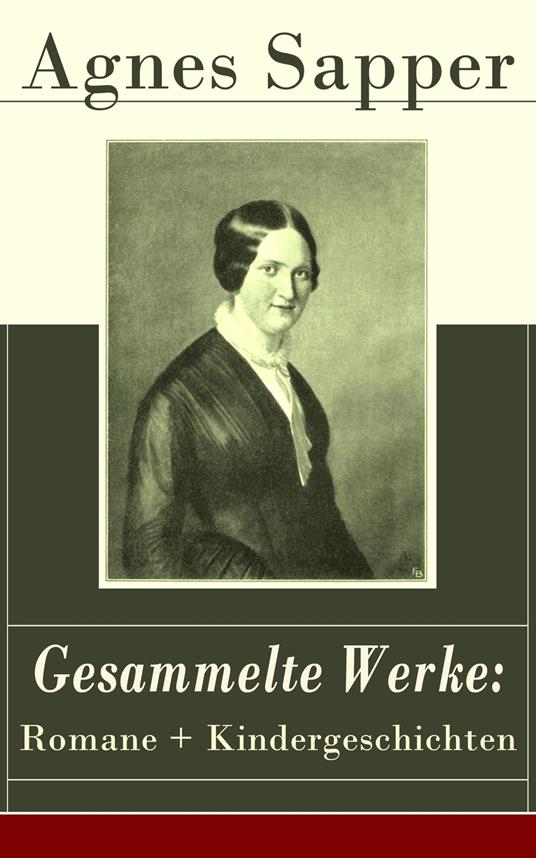 Gesammelte Werke: Romane + Kindergeschichten - Sapper Agnes - ebook