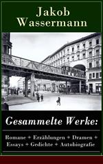 Gesammelte Werke: Romane + Erzählungen + Dramen + Essays + Gedichte + Autobiografie
