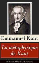 La métaphysique de Kant (L'édition intégrale de 6 volumes)
