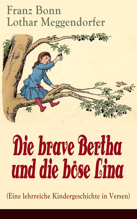 Die brave Bertha und die böse Lina (Eine lehrreiche Kindergeschichte in Versen) - Franz Bonn,Lothar Meggendorfer - ebook
