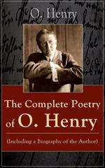 The Complete Poetry of O. Henry (Including a Biography of the Author)